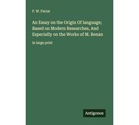 An Essay on the Origin Of language; Based on Modern Researches, And Especially on the Works of M. Renan: in large print