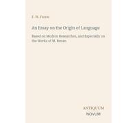 An Essay on the Origin of Language: Based on Modern Researches, and Especially on the Works of M. Renan