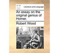 An essay on the original genius of Homer.
