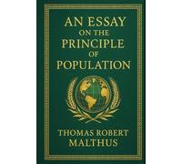 An Essay on the Principle of Population: Population growth theory exploring limits of resources, food supply, and the balance between human needs and environmental capacity