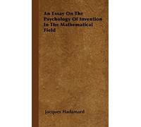 An Essay on the Psychology of Invention in the Mathematical Field