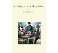 An Essay on the Shaking Palsy (Classic Books)