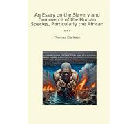 An Essay on the Slavery and Commerce of the Human Species, Particularly the African (Classic Books)