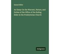 An Essay On the Warrant, Nature, and Duties of the Office of the Ruling Elder In the Presbyterian Church