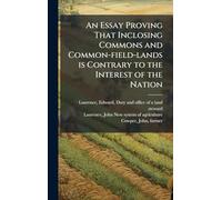 An Essay Proving That Inclosing Commons and Common-field-lands is Contrary to the Interest of the Nation