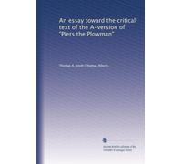 . An essay toward the critical text of the A-version of "Piers the Plowman"