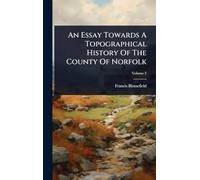 An Essay Towards A Topographical History Of The County Of Norfolk