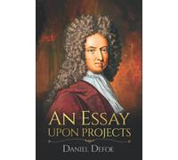 An Essay Upon Projects: Daniel Defoe Classic fiction with Annotated