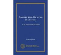 An essay upon the action of an orator: or, his pronunciation and gesture