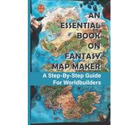 An Essential Book On Fantasy Map Maker: A Step-By-Step Guide For Worldbuilders