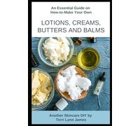 An Essential Guide on How-to-Make Your Own Lotions, Creams Butters and Bars: Another Skincare DIY by Terri Lynn James