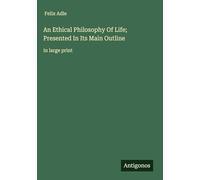 An Ethical Philosophy Of Life; Presented In Its Main Outline: in large print