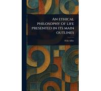 An Ethical Philosophy of Life Presented in Its Main Outlines