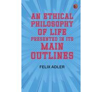 An ethical philosophy of life presented in its main outlines
