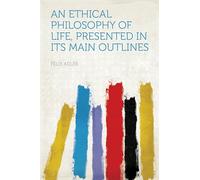 An Ethical Philosophy of Life Presented in Its Main Outlines