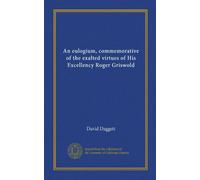 An eulogium, commemorative of the exalted virtues of His Excellency Roger Griswold
