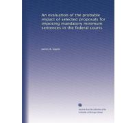 An evaluation of the probable impact of selected proposals for imposing mandatory minimum sentences in the federal courts