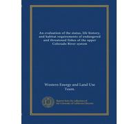 An evaluation of the status, life history, and habitat requirements of endangered and threatened fishes of the upper Colorado River system