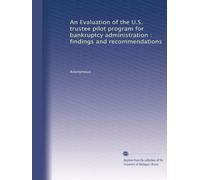 An Evaluation of the U.S. trustee pilot program for bankruptcy administration : findings and recommendations