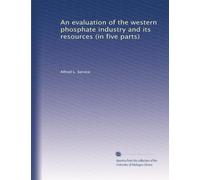 An evaluation of the western phosphate industry and its resources (in five parts)