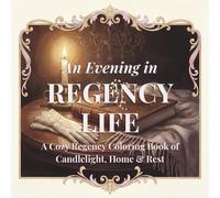 An Evening in Regency Life: A Cozy Regency Coloring Book of Candlelight, Home & Rest with Quotes (The Summers Regency Coloring Collection)