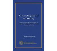 An everyday guide for the secretary: vendor, promoter,director accountant, or manager, of a limited company, with a note on limited partnerships