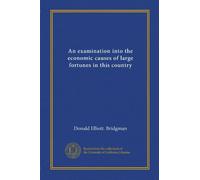 An examination into the economic causes of large fortunes in this country