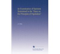 An Examination of Opinions Maintained in the "Essay on the Principles of Population": V. 1