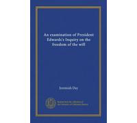An examination of President Edwards's Inquiry on the freedom of the will