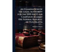An Examination of the Legal Authority for the 1999 NATO Air Campaign Against the Federal Republic of Yugoslavia