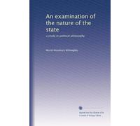 An examination of the nature of the state: a study in political philosophy