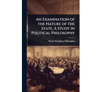 An Examination of the Nature of the State. A Study in Political Philosophy