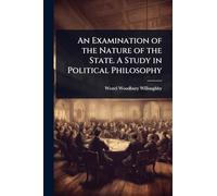 An Examination of the Nature of the State. A Study in Political Philosophy
