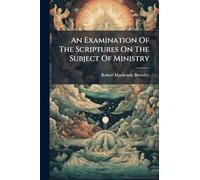 An Examination Of The Scriptures On The Subject Of Ministry