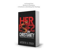 An Excerpt From Heresies in Christianity: A Textbook on Identifying False Teachings (Apology)