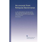 An excerpt from Reliquiae Baxterianae: or, Mr. Richard Baxter's Narrative of the most memorable passages of his life and times. Also, An essay by Sir James Stephen on Richard Baxter