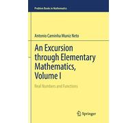 An Excursion through Elementary Mathematics, Volume I: Real Numbers and Functions (Problem Books in Mathematics)