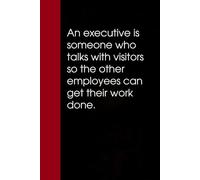 An executive is someone who talks with visitors so the other employees can get their work done: Notebook with Funny Saying On Cover for Friends, ... Santa, Birthday, Staff Manager (6x9 inches)