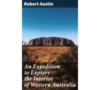 An Expedition To Explore The Interior Of Western Australia (ebook)