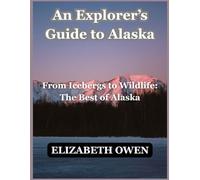 An Explorer’s Guide to Alaska: From Icebergs to Wildlife: The Best of Alaska