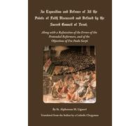 An Exposition and Defence of All the Points of Faith Discussed and Defined by the Sacred Council of Trent;: Along with a Refutation of the Errors of ... and of the Objections of Fra Paolo Sarpi