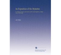 An Exposition of the Mysteries: Or, Religious Dogmas and Customs of the Ancient Egyptians, Pythagoreans, and Druids.