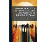 An Exposition of the Political Character and Principles of John Quincy Adams