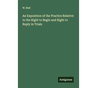 An Exposition of the Practice Relative to the Right to Begin and Right to Reply in Trials