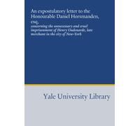 An expostulatory letter to the Honourable Daniel Horsmanden, esq,: concerning the unnecessary and cruel imprisonment of Henry Oudenarde, late merchant in the city of New-York