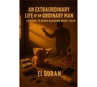 AN EXTRAORDINARY LIFE OF AN ORDINARY MAN: LESSONS TO AVOID BLEEDING WHAT I BLED: 1