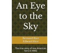 An Eye to the Sky: The true story of one American hero in WW2