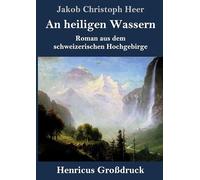An heiligen Wassern (Großdruck): Roman aus dem schweizerischen Hochgebirge