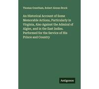 An Historical Account of Some Memorable Actions, Particularly in Virginia, Also Against the Admiral of Algier, and in the East Indies. Performed for the Service of His Prince and Country