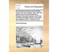 An historical account of the British trade over the Caspian Sea: with the author's journal of travels from England through Russia into Persia; and ... Germany and Holland. Ed 3. Volume 2 of 2